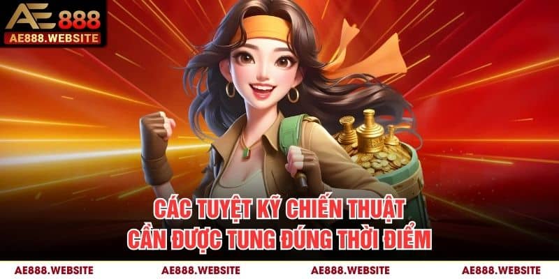 Các tuyệt kỹ chiến thuật cần được tung đúng thời điểm Các tuyệt kỹ chiến thuật cần được tung đúng thời điểm