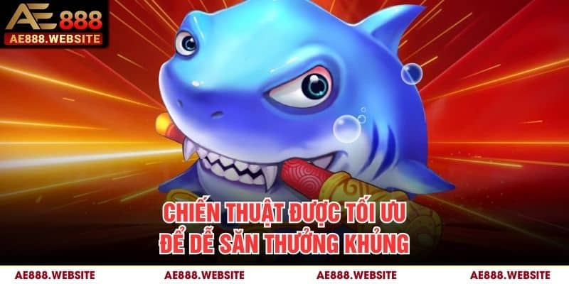 Chiến thuật được tối ưu để dễ săn thưởng khủng