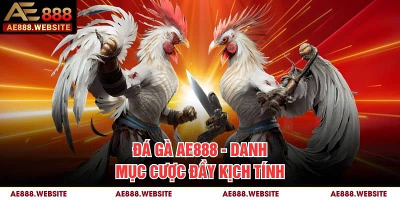 Đá Gà AE888 - Danh mục cược đầy kịch tính