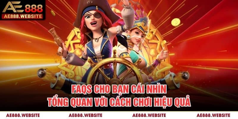 FAQs cho bạn cái nhìn tổng quan với cách chơi hiệu quả