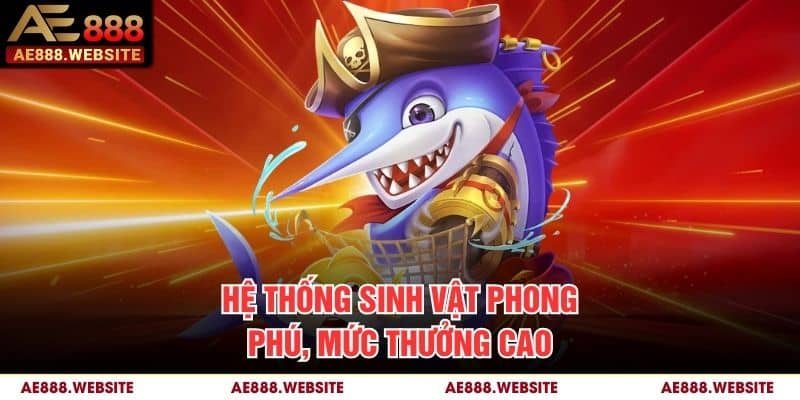 Hệ thống sinh vật phong phú, mức thưởng cao