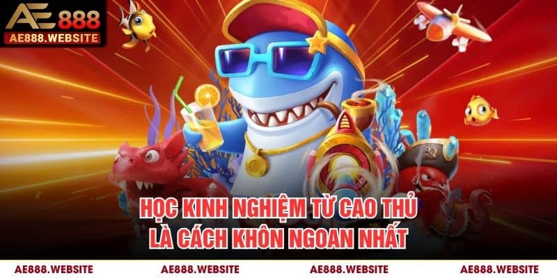 Học kinh nghiệm từ cao thủ là cách khôn ngoan nhất