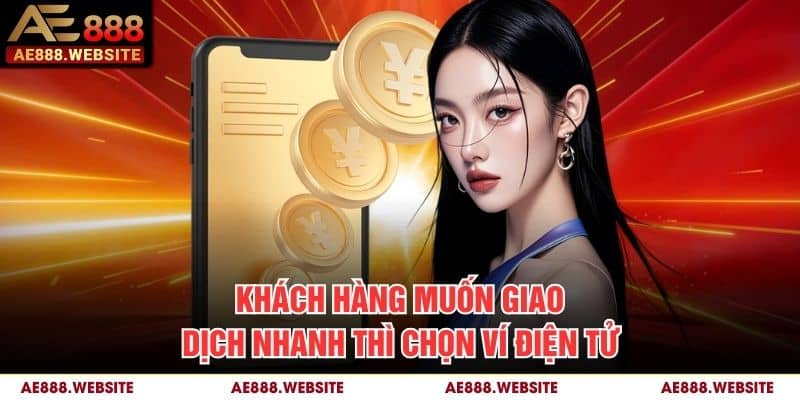 Khách hàng muốn giao dịch nhanh thì chọn ví điện tử