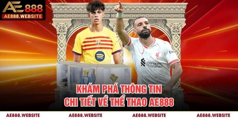 Khám phá thông tin chi tiết về thể thao AE888