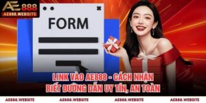 Link Vào AE888 - Cách Nhận Biết Đường Dẫn Uy Tín, An Toàn