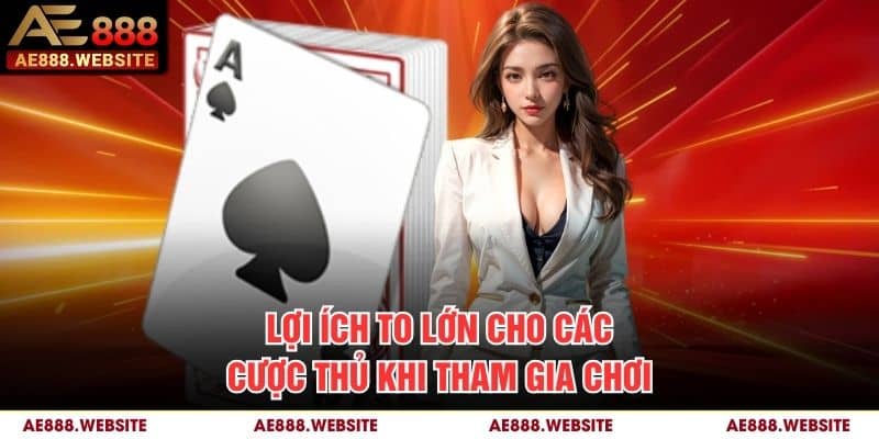 Lợi ích to lớn cho các cược thủ khi tham gia chơi