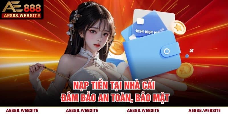 Nạp tiền tại nhà cái đảm bảo an toàn, bảo mật