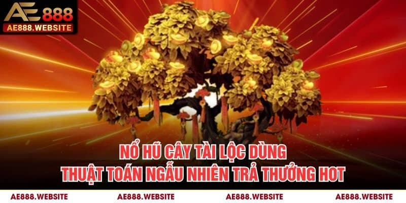 Nổ hũ Cây Tài Lộc dùng thuật toán ngẫu nhiên trả thưởng hot Nổ hũ Cây Tài Lộc dùng thuật toán ngẫu nhiên trả thưởng hot