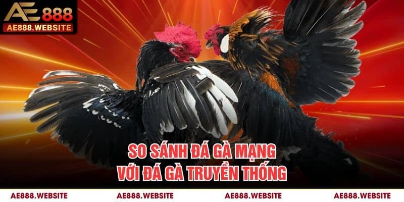 So sánh đá gà mạng với đá gà truyền thống