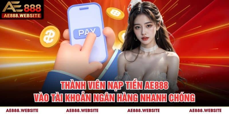 Thành viên nạp tiền AE888 vào tài khoản ngân hàng nhanh chóng