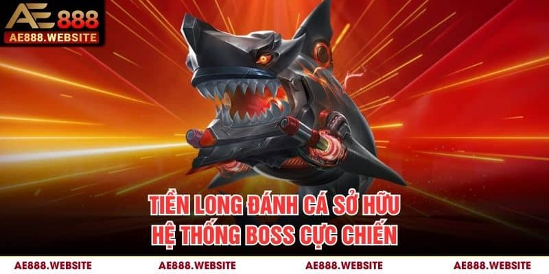 Tiền Long Đánh Cá sở hữu hệ thống Boss cực chiến