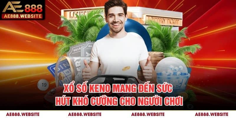 Xổ số Keno mang đến sức hút khó cưỡng cho người chơi
